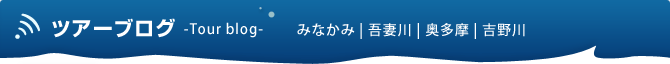 ツアーブログ -Tour blog- 水上 | 吾妻川 | 奥多摩 | 吉野川 