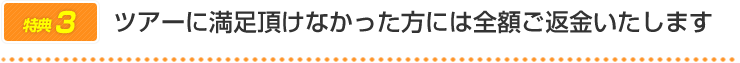 ツアーに満足頂けなかった方には全額ご返金いたします